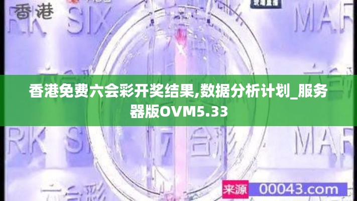 香港免费六会彩开奖结果,数据分析计划_服务器版OVM5.33