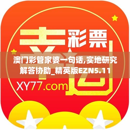 澳门彩管家婆一句话,实地研究解答协助_精英版EZN5.11