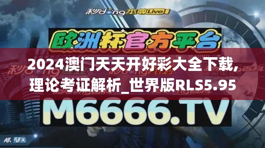 2024澳门天天开好彩大全下载,理论考证解析_世界版RLS5.95