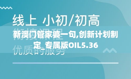 新澳门管家婆一句,创新计划制定_专属版OIL5.36