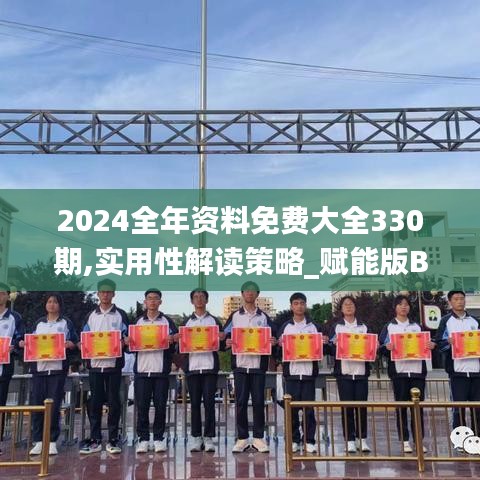 2024全年资料免费大全330期,实用性解读策略_赋能版BXZ11.45