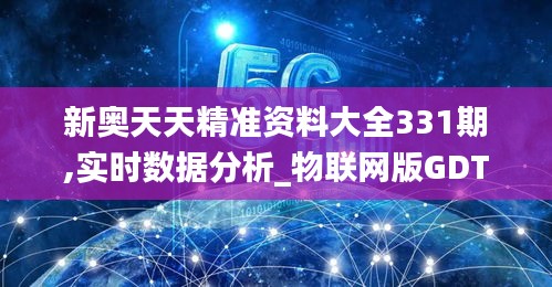 新奥天天精准资料大全331期,实时数据分析_物联网版GDT11.49