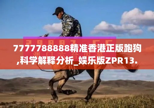 7777788888精准香港正版跑狗,科学解释分析_娱乐版ZPR13.69