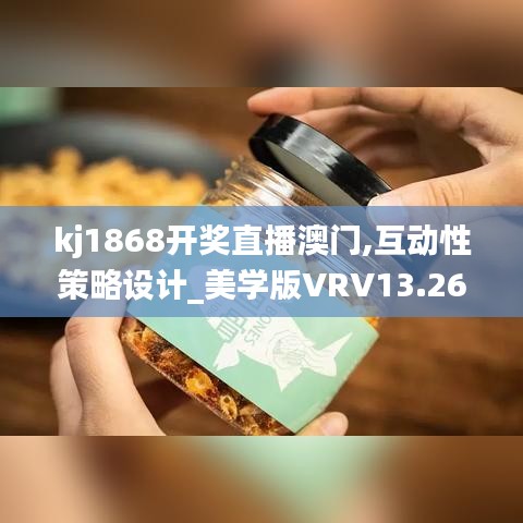 kj1868开奖直播澳门,互动性策略设计_美学版VRV13.26