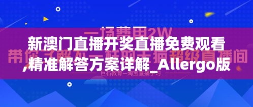 新澳门直播开奖直播免费观看,精准解答方案详解_Allergo版(意为轻快)JRB13.85