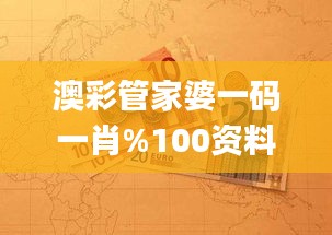 澳彩管家婆一码一肖%100资料大全,数据化决策分析_魂银版UYY13.50