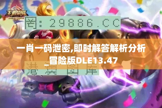 一肖一码泄密,即时解答解析分析_冒险版DLE13.47