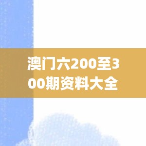 澳门六200至300期资料大全,快速解决方式指南_视频版KZR13.78