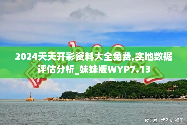 2024天天开彩资料大全免费,实地数据评估分析_妹妹版WYP7.13