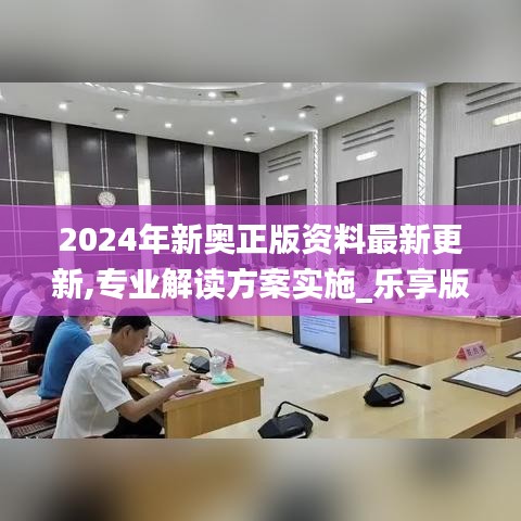 2024年新奥正版资料最新更新,专业解读方案实施_乐享版NUL7.45