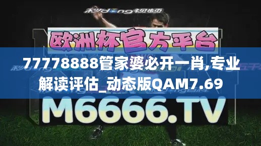 77778888管家婆必开一肖,专业解读评估_动态版QAM7.69