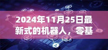 零基础也能上手！2024年最新式机器人操作指南及全攻略发布