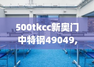 500tkcc新奥门中特钢49049,实地研究解答协助_触控版GGS7.66