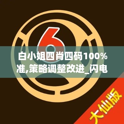 白小姐四肖四码100%准,策略调整改进_闪电版UVC7.9