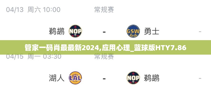 管家一码肖最最新2024,应用心理_蓝球版HTY7.86