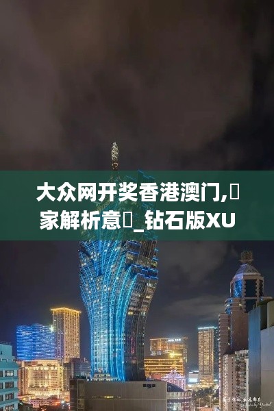 大众网开奖香港澳门,專家解析意見_钻石版XUI7.35