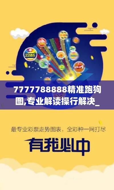 7777788888精准跑狗图,专业解读操行解决_计算机版ORG7.73