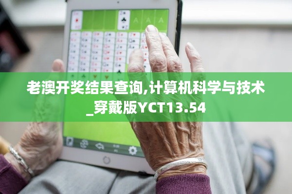 老澳开奖结果查询,计算机科学与技术_穿戴版YCT13.54