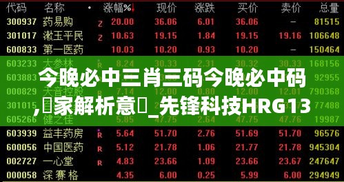 今晚必中三肖三码今晚必中码,專家解析意見_先锋科技HRG13.2