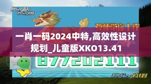 一肖一码2024中特,高效性设计规划_儿童版XKO13.41