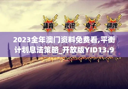 2023全年澳门资料免费看,平衡计划息法策略_开放版YID13.91