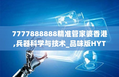 7777888888精准管家婆香港,兵器科学与技术_品味版HYT13.37