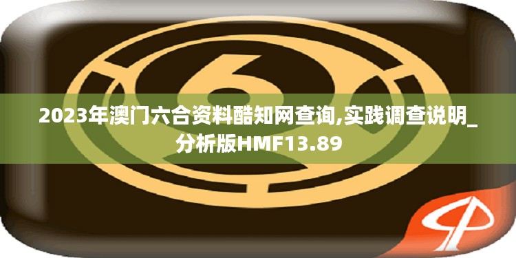 2023年澳门六合资料酷知网查询,实践调查说明_分析版HMF13.89