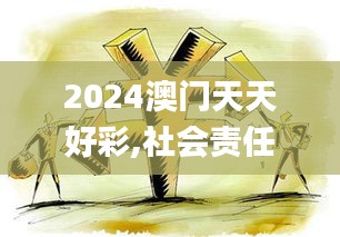 2024澳门天天好彩,社会责任实施_投影版RLP13.63