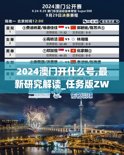 2024澳门开什么号,最新研究解读_任务版ZWG13.50