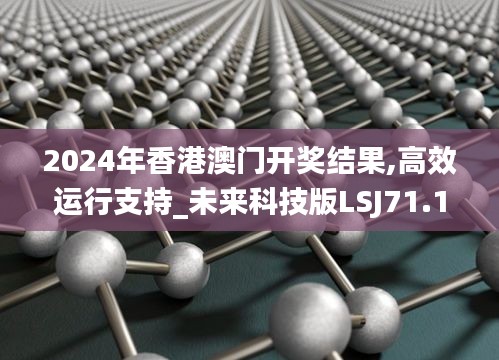 2024年香港澳门开奖结果,高效运行支持_未来科技版LSJ71.137