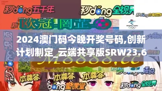 2024澳门码今晚开奖号码,创新计划制定_云端共享版SRW23.617