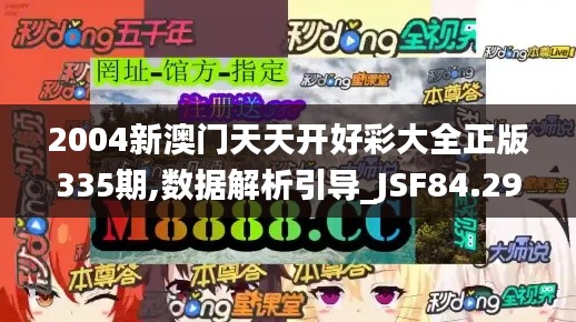 2004新澳门天天开好彩大全正版335期,数据解析引导_JSF84.293随身版