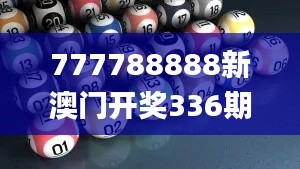 777788888新澳门开奖336期,现象分析定义_TIB59.792旅行版