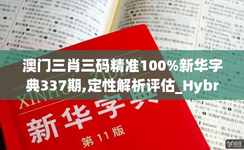 澳门三肖三码精准100%新华字典337期,定性解析评估_Hybrid89.549-9