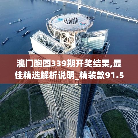 澳门跑图339期开奖结果,最佳精选解析说明_精装款91.508-7