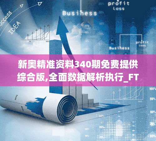 新奥精准资料340期免费提供综合版,全面数据解析执行_FT6.251