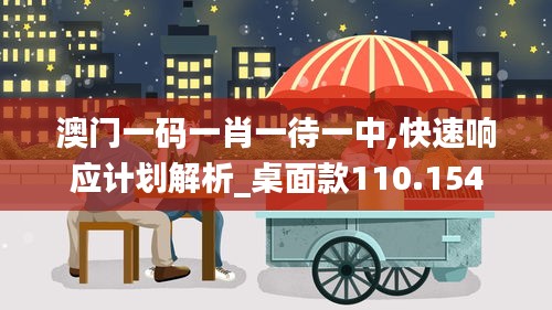 澳门一码一肖一待一中,快速响应计划解析_桌面款110.154