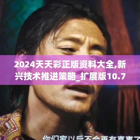 2024天天彩正版资料大全,新兴技术推进策略_扩展版10.749