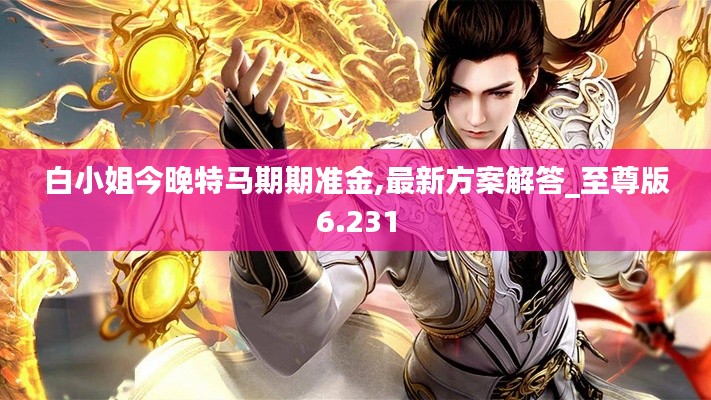 白小姐今晚特马期期准金,最新方案解答_至尊版6.231