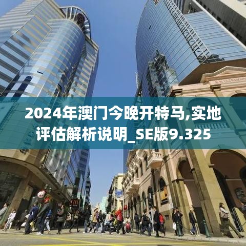 2024年澳门今晚开特马,实地评估解析说明_SE版9.325