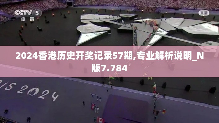 2024香港历史开奖记录57期,专业解析说明_N版7.784