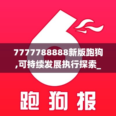 7777788888新版跑狗,可持续发展执行探索_N版2.187