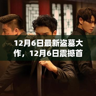 12月6日最新盗墓大作，12月6日震撼首发，最新盗墓大作引领探险风潮