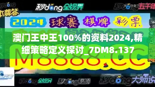 澳门王中王100%的资料2024,精细策略定义探讨_7DM8.137