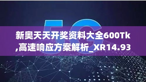 新奥天天开奖资料大全600Tk,高速响应方案解析_XR14.932