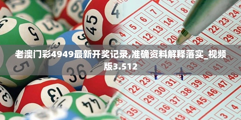 老澳门彩4949最新开奖记录,准确资料解释落实_视频版3.512