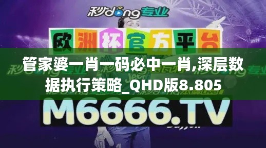 管家婆一肖一码必中一肖,深层数据执行策略_QHD版8.805