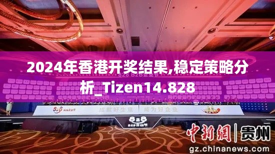 2024年香港开奖结果,稳定策略分析_Tizen14.828