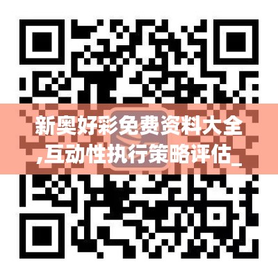 新奥好彩免费资料大全,互动性执行策略评估_suite1.321