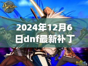 2024年12月6日DNF最新补丁下载及深度解读，提升游戏体验的必备更新